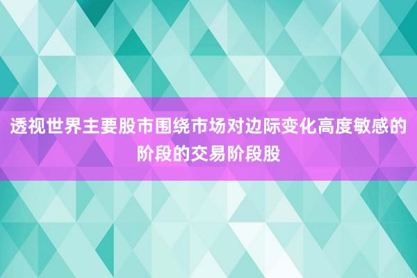 透视世界主要股市围绕市场对边际变化高度敏感的阶段的交易阶段股
